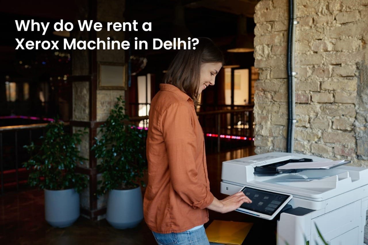 Why do We rent a Xerox Machine in Delhi? - Sakshamoffice