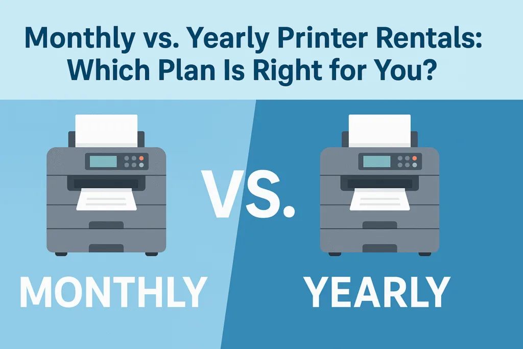 Monthly vs. Yearly Printer Rentals Which Plan Is Right for You